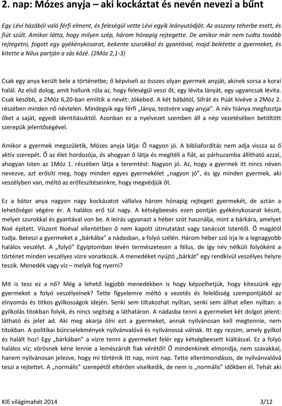 De amikor már nem tudta tovább rejtegetni, fogott egy gyékénykosarat, bekente szurokkal és gyantával, majd beletette a gyermeket, és kitette a Nílus partján a sás közé.