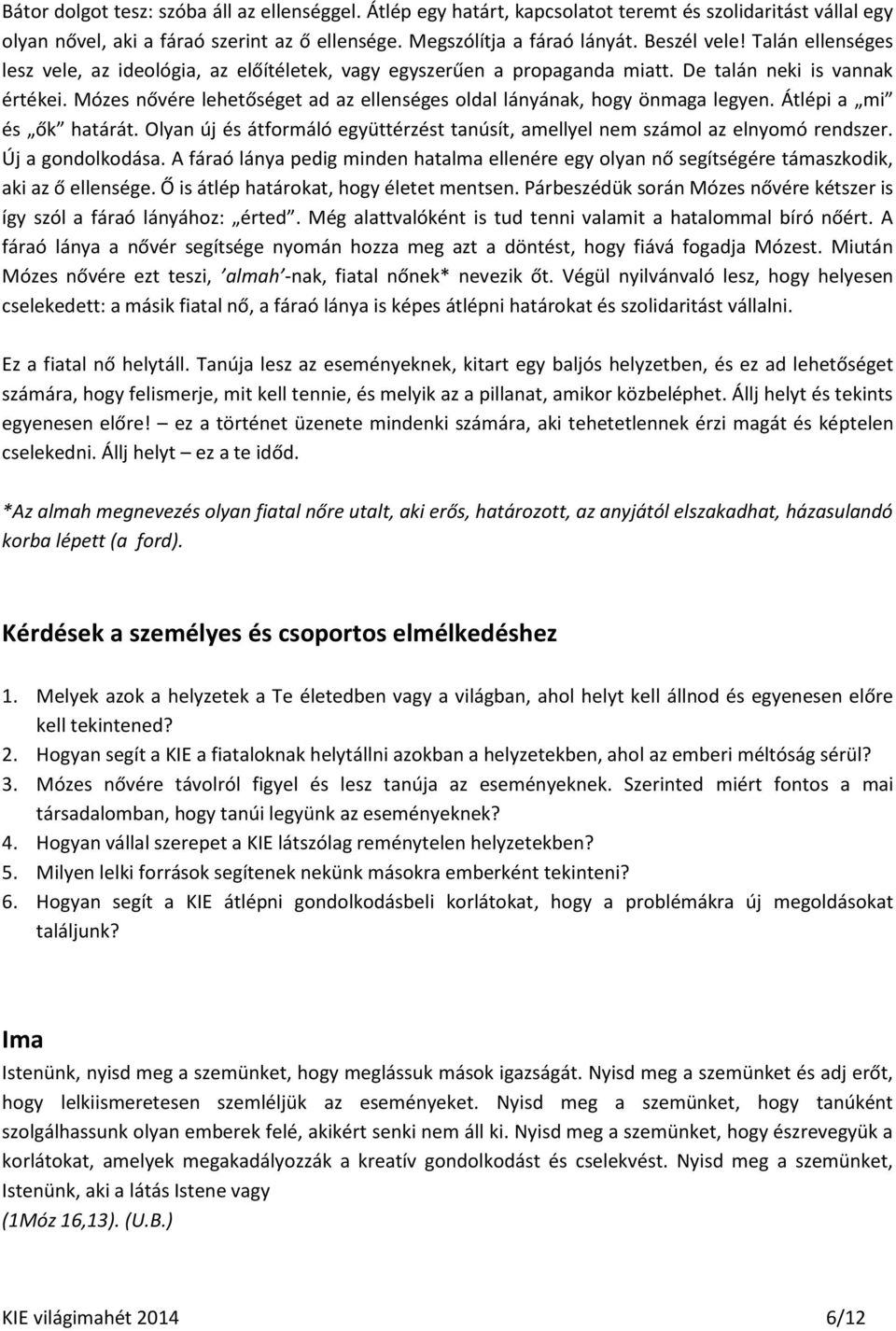Mózes nővére lehetőséget ad az ellenséges oldal lányának, hogy önmaga legyen. Átlépi a mi és ők határát. Olyan új és átformáló együttérzést tanúsít, amellyel nem számol az elnyomó rendszer.