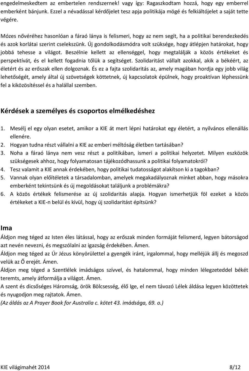 Mózes nővéréhez hasonlóan a fáraó lánya is felismeri, hogy az nem segít, ha a politikai berendezkedés és azok korlátai szerint cselekszünk.