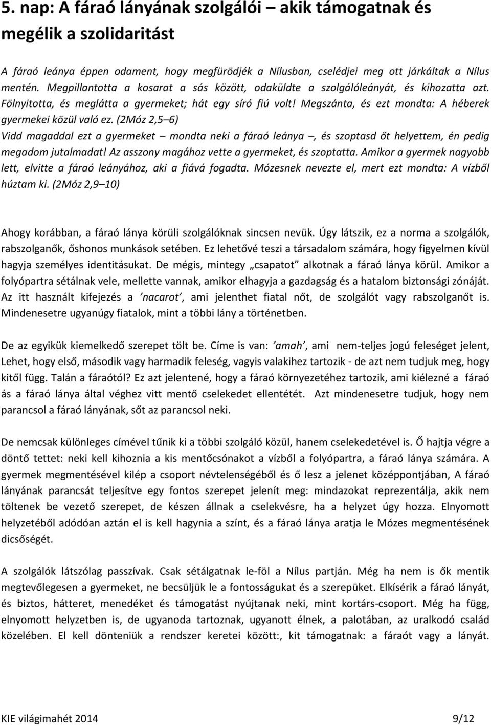 Megszánta, és ezt mondta: A héberek gyermekei közül való ez. (2Móz 2,5 6) Vidd magaddal ezt a gyermeket mondta neki a fáraó leánya, és szoptasd őt helyettem, én pedig megadom jutalmadat!