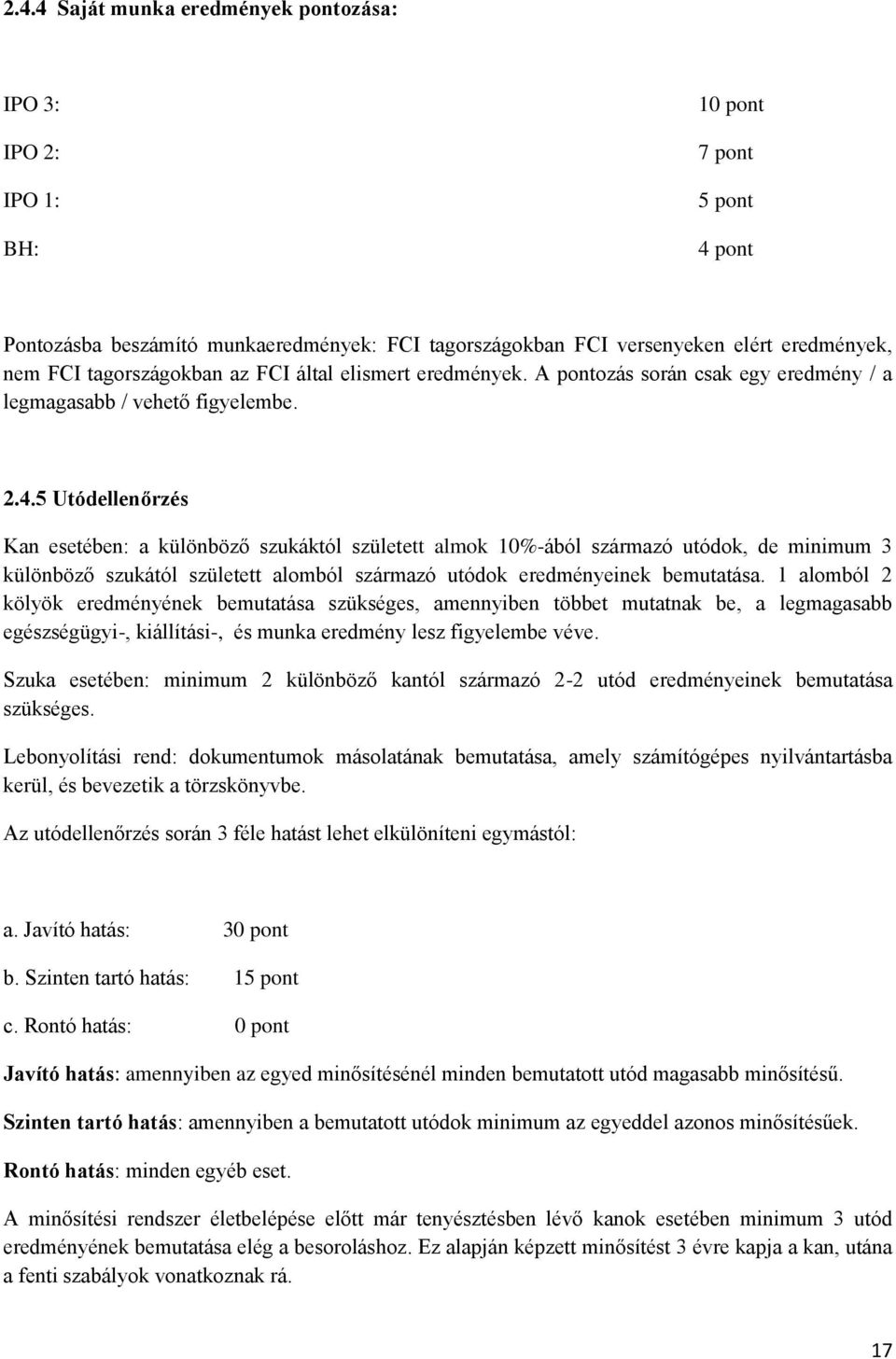 5 Utódellenőrzés Kan esetében: a különböző szukáktól született almok 10%-ából származó utódok, de minimum 3 különböző szukától született alomból származó utódok eredményeinek bemutatása.