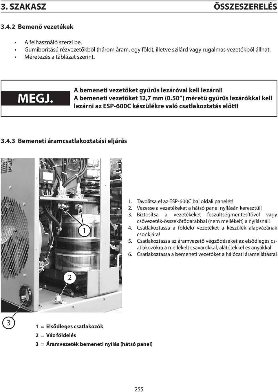 50 ) méretű gyűrűs lezárókkal kell lezárni az ESP-600C készülékre való csatlakoztatás előtt! 3.4.3 Bemeneti áramcsatlakoztatási eljárás 1 1. Távolítsa el az ESP-600C bal oldali panelét! 2.