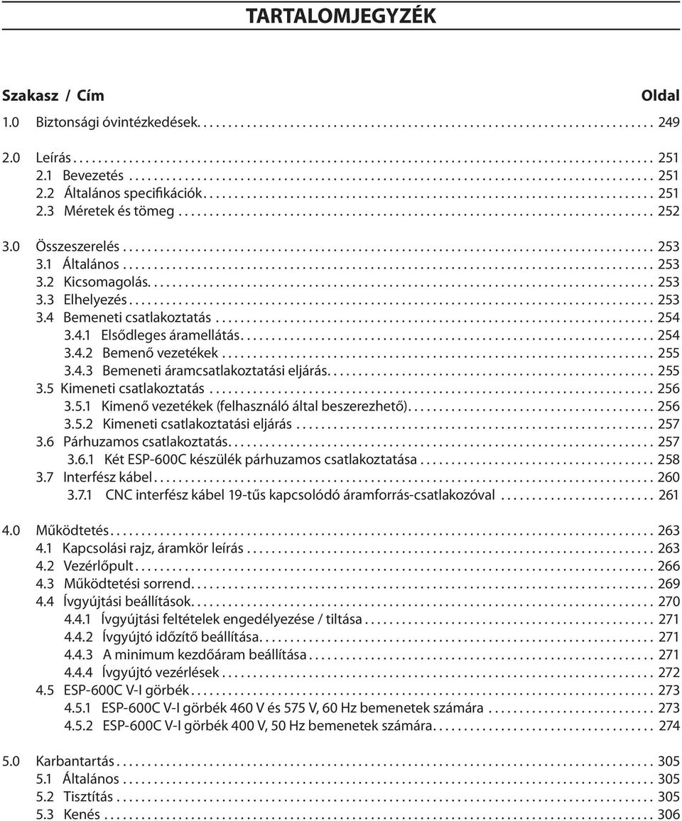 .. 255 3.5 Kimeneti csatlakoztatás...256 3.5.1 Kimenő vezetékek (felhasználó által beszerezhető)...256 3.5.2 Kimeneti csatlakoztatási eljárás... 257 3.6 Párhuzamos csatlakoztatás... 257 3.6.1 Két ESP-600C készülék párhuzamos csatlakoztatása.