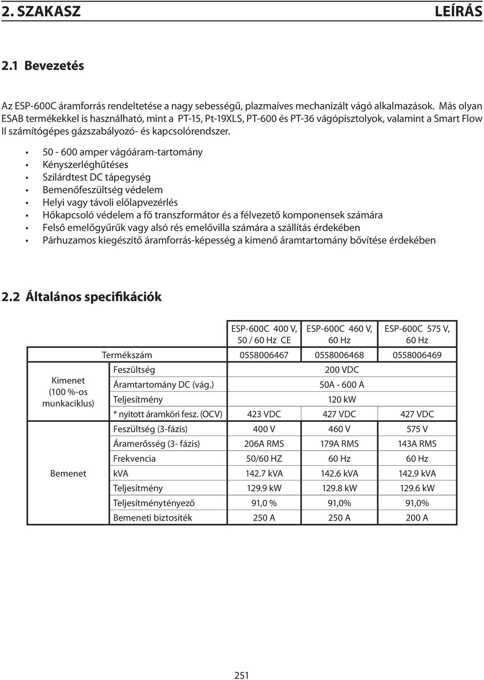 50-600 amper vágóáram-tartomány Kényszerléghűtéses Szilárdtest DC tápegység Bemenőfeszültség védelem Helyi vagy távoli előlapvezérlés Hőkapcsoló védelem a fő transzformátor és a félvezető komponensek