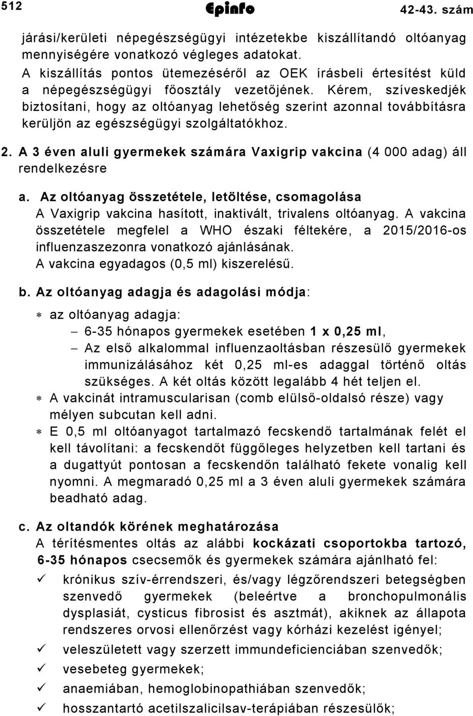 Kérem, szíveskedjék biztosítani, hogy az oltóanyag lehetőség szerint azonnal továbbításra kerüljön az egészségügyi szolgáltatókhoz. 2.