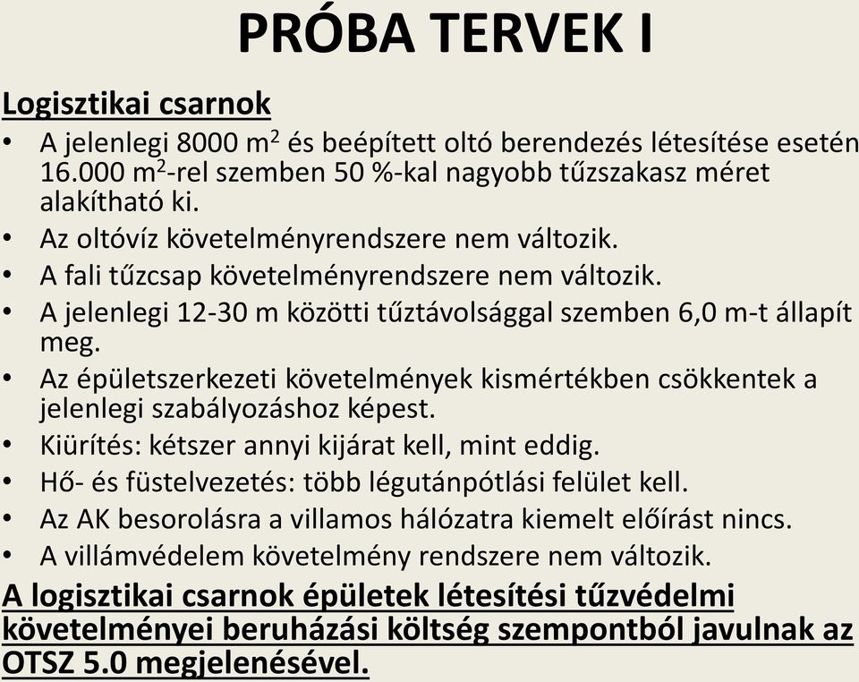 Az épületszerkezeti követelmények kismértékben csökkentek a jelenlegi szabályozáshoz képest. Kiürítés: kétszer annyi kijárat kell, mint eddig. Hő- és füstelvezetés: több légutánpótlási felület kell.