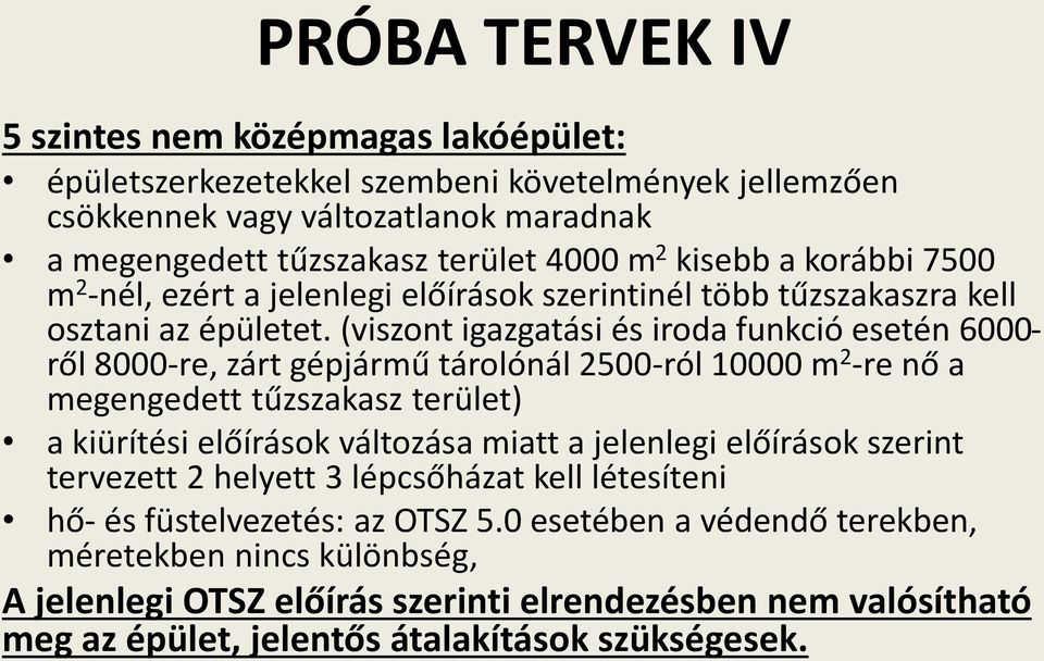 (viszont igazgatási és iroda funkció esetén 6000- ről 8000-re, zárt gépjármű tárolónál 2500-ról 10000 m 2 -re nő a megengedett tűzszakasz terület) a kiürítési előírások változása miatt a