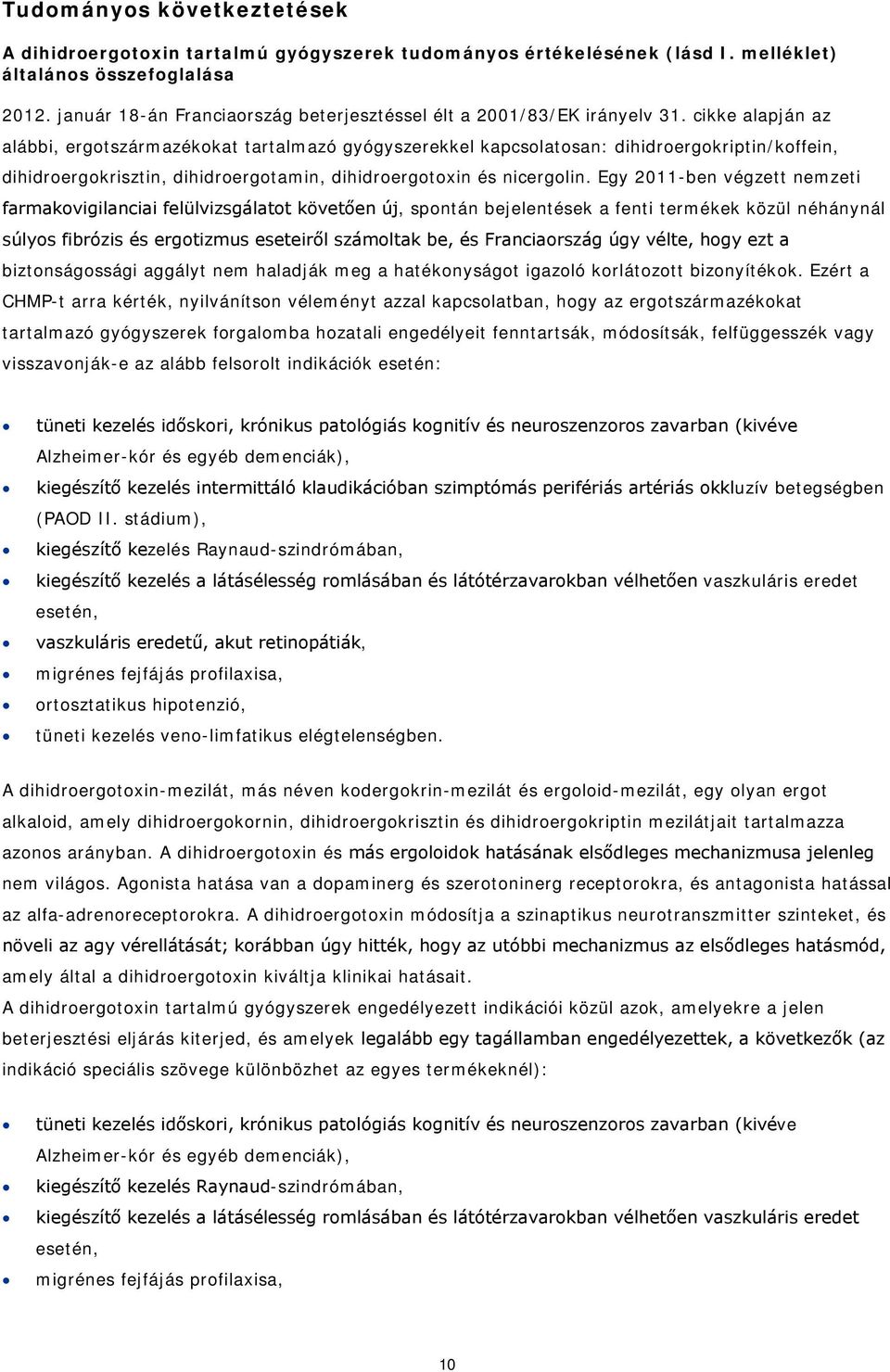 cikke alapján az alábbi, ergotszármazékokat tartalmazó gyógyszerekkel kapcsolatosan: dihidroergokriptin/koffein, dihidroergokrisztin, dihidroergotamin, dihidroergotoxin és nicergolin.