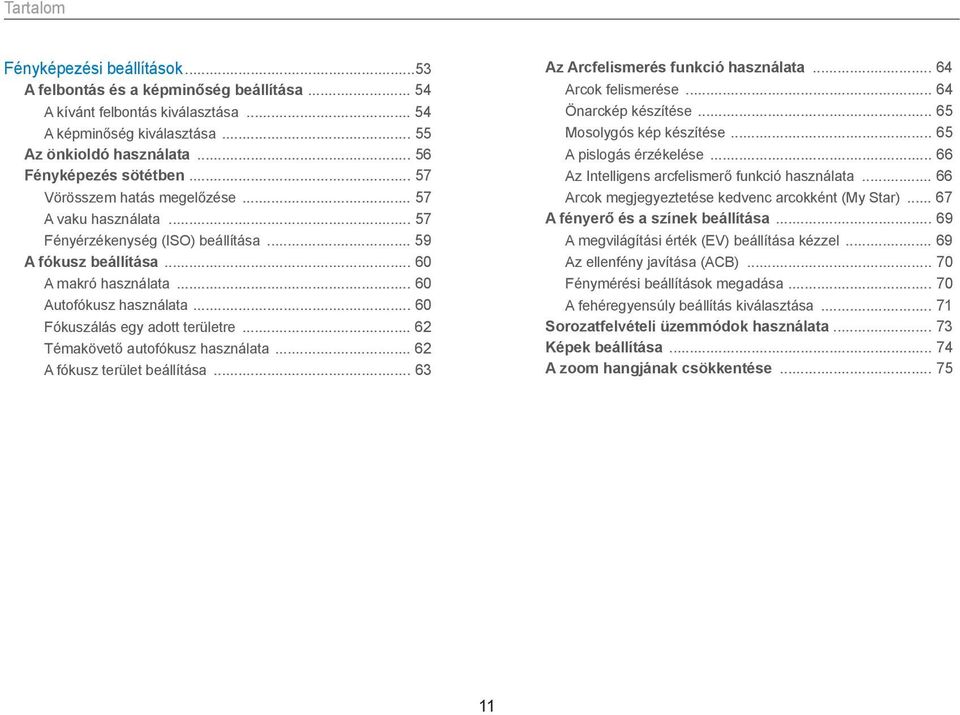 .. 60 Fókuszálás egy adott területre... 62 Témakövető autofókusz használata... 62 A fókusz terület beállítása... 63 Az Arcfelismerés funkció használata... 64 Arcok felismerése... 64 Önarckép készítése.