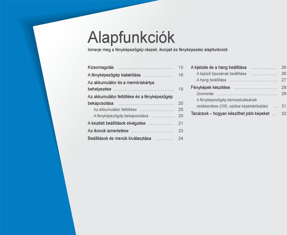 akkumulátor feltöltése 20 A fényképezőgép bekapcsolása 20 A kezdeti beállítások elvégzése 21 Az ikonok ismertetése 23 Beállítások és menük kiválasztása 24 A