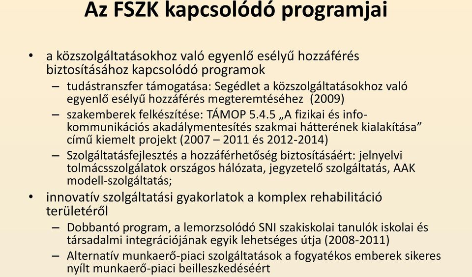 5 A fizikai és infokommunikációs akadálymentesítés szakmai hátterének kialakítása című kiemelt projekt (2007 2011 és 2012-2014) Szolgáltatásfejlesztés a hozzáférhetőség biztosításáért: jelnyelvi