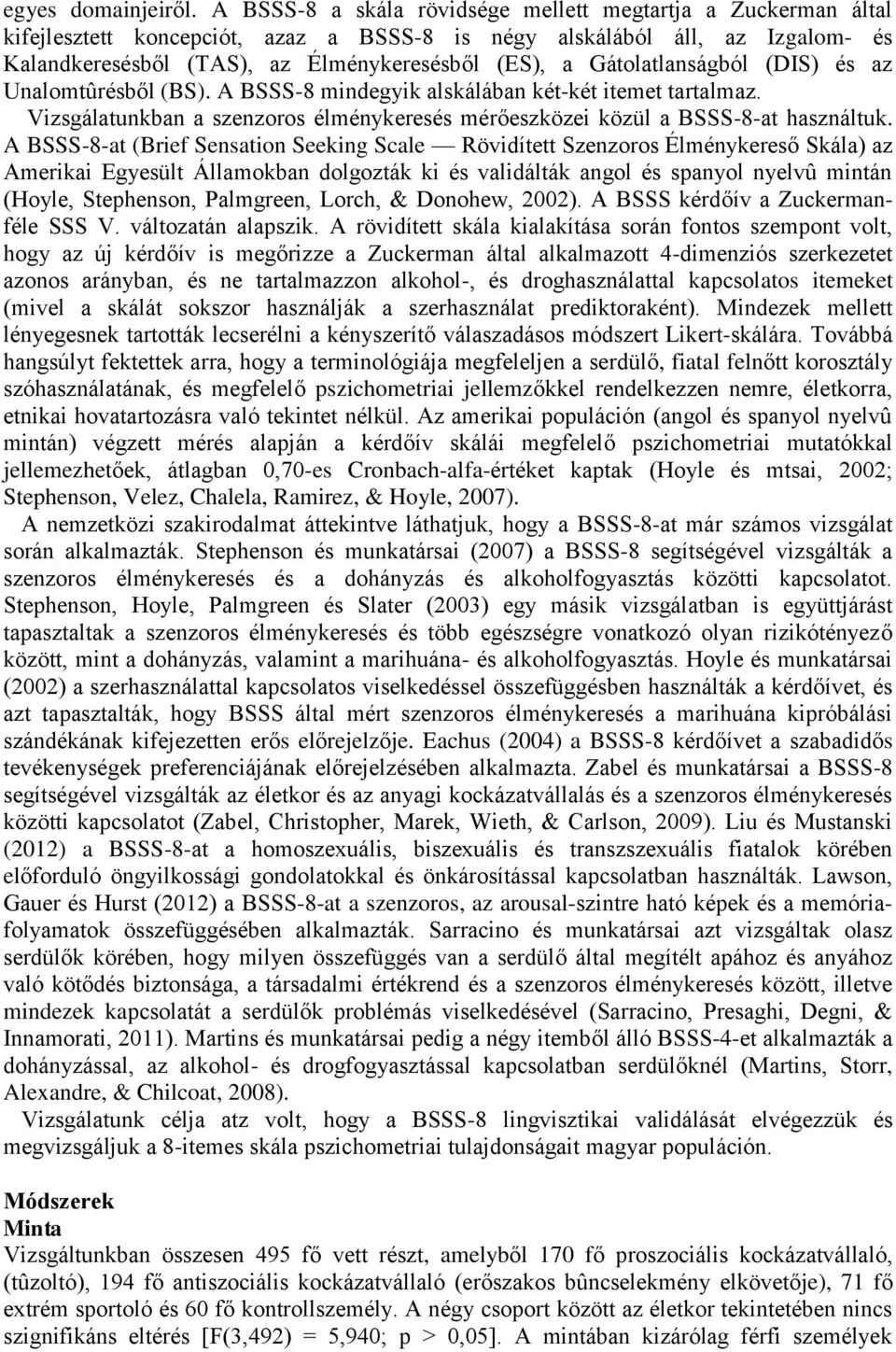 Gátolatlanságból (DIS) és az Unalomtûrésből (BS). A BSSS-8 mindegyik alskálában két-két itemet tartalmaz. Vizsgálatunkban a szenzoros élménykeresés mérőeszközei közül a BSSS-8-at használtuk.