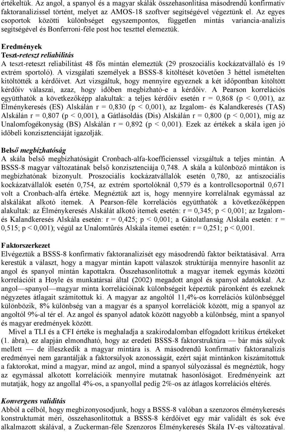 Eredmények Teszt-reteszt reliabilitás A teszt-reteszt reliabilitást 48 fős mintán elemeztük (29 proszociális kockázatvállaló és 19 extrém sportoló).