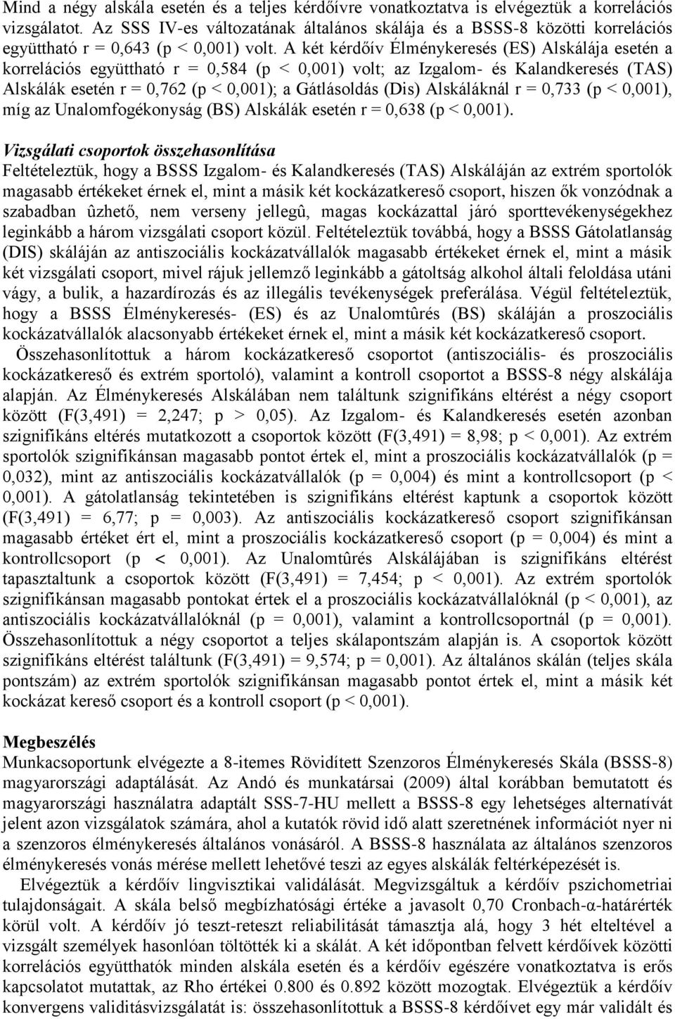 A két kérdőív Élménykeresés (ES) Alskálája esetén a korrelációs együttható r = 0,584 (p < 0,001) volt; az Izgalom- és Kalandkeresés (TAS) Alskálák esetén r = 0,762 (p < 0,001); a Gátlásoldás (Dis)
