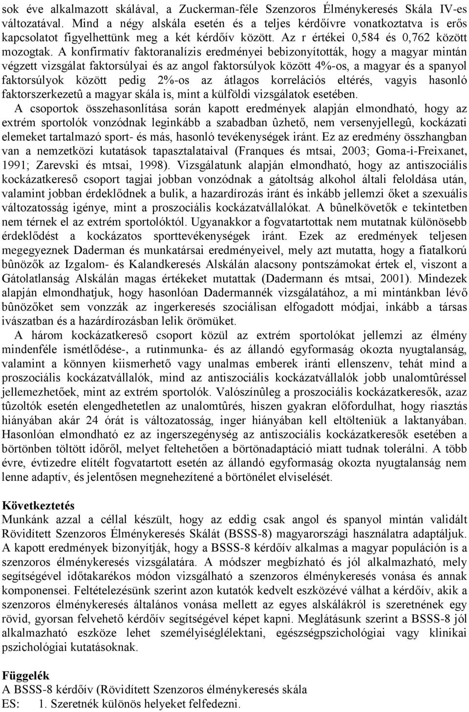 A konfirmatív faktoranalízis eredményei bebizonyították, hogy a magyar mintán végzett vizsgálat faktorsúlyai és az angol faktorsúlyok között 4%-os, a magyar és a spanyol faktorsúlyok között pedig