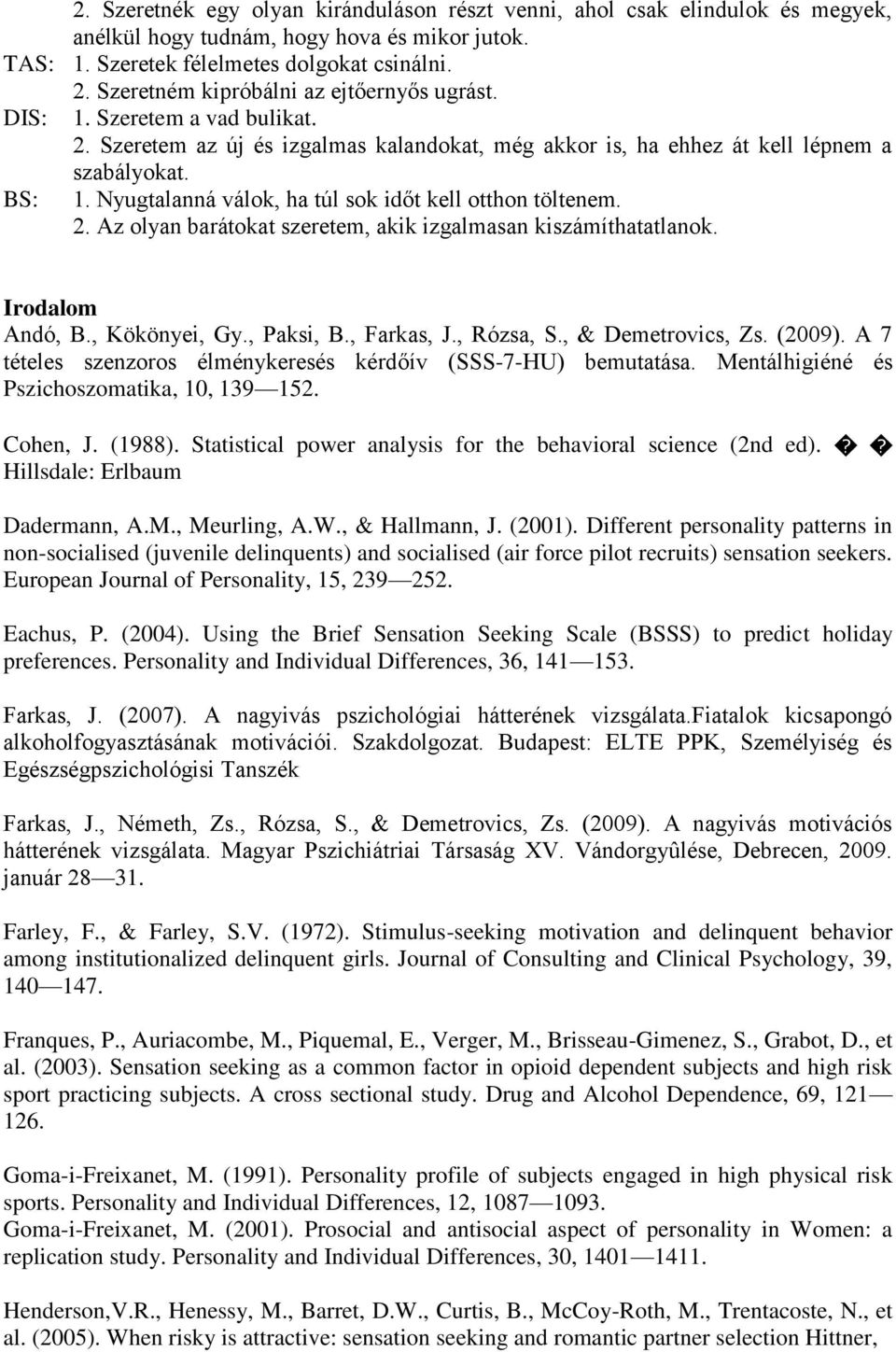 Nyugtalanná válok, ha túl sok időt kell otthon töltenem. 2. Az olyan barátokat szeretem, akik izgalmasan kiszámíthatatlanok. Irodalom Andó, B., Kökönyei, Gy., Paksi, B., Farkas, J., Rózsa, S.