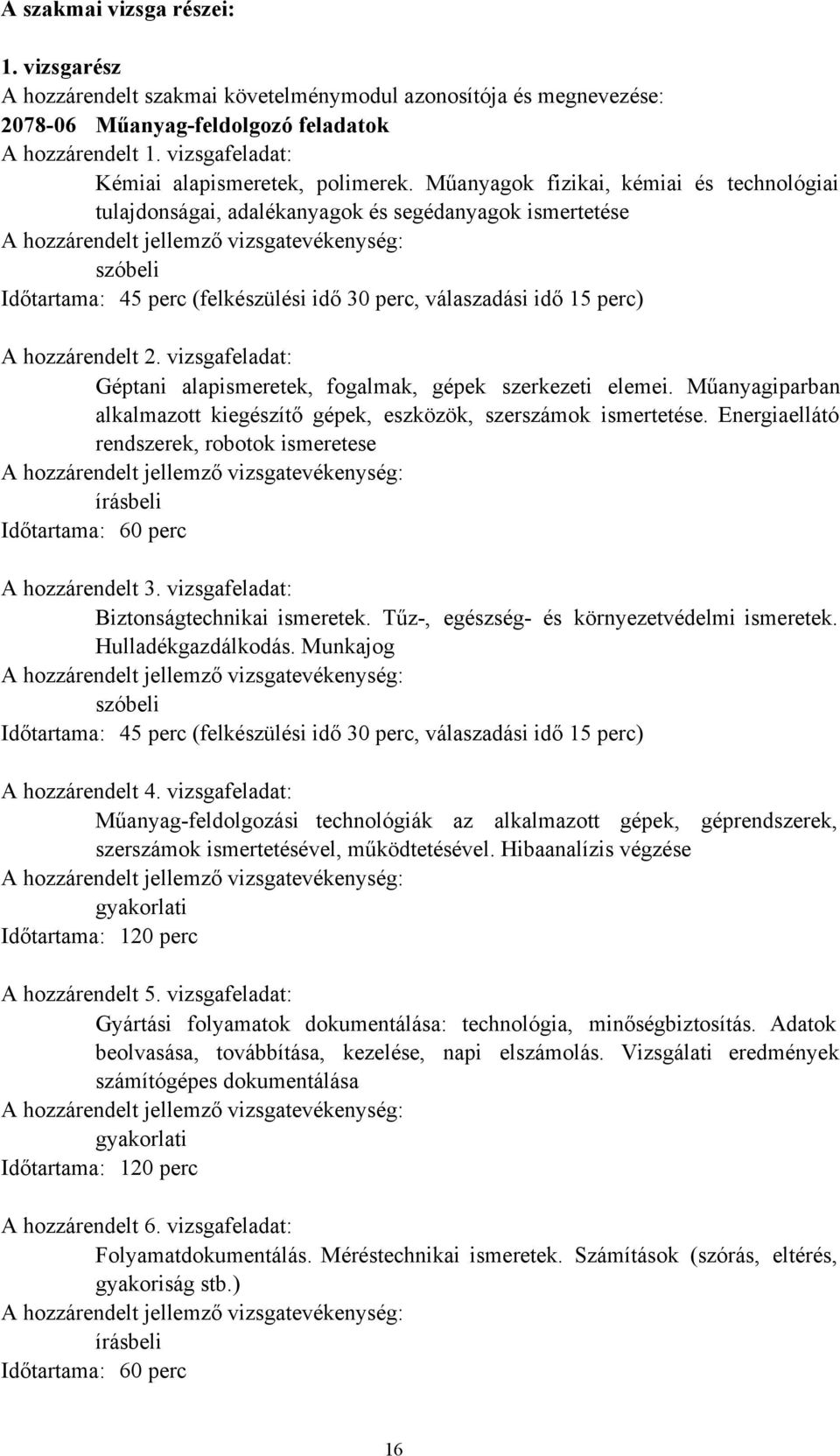 Műanyagok fizikai, kémiai és technológiai tulajdonságai, adalékanyagok és segédanyagok ismertetése A hozzárendelt jellemző vizsgatevékenység: szóbeli Időtartama: 45 perc (felkészülési idő 30 perc,