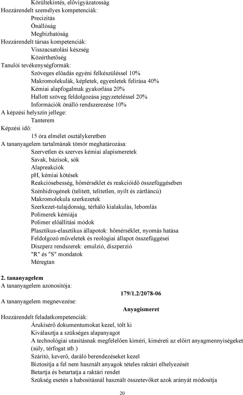 Információk önálló rendszerezése 10% A képzési helyszín jellege: Tanterem Képzési idő: 15 óra elmélet osztálykeretben A tananyagelem tartalmának tömör meghatározása: Szervetlen és szerves kémiai