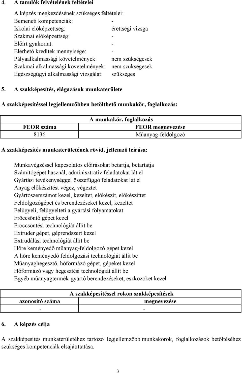 A szakképesítés, elágazások munkaterülete A szakképesítéssel legjellemzőbben betölthető munkakör, foglalkozás: A munkakör, foglalkozás FEOR száma FEOR megnevezése 8136 Műanyag-feldolgozó A