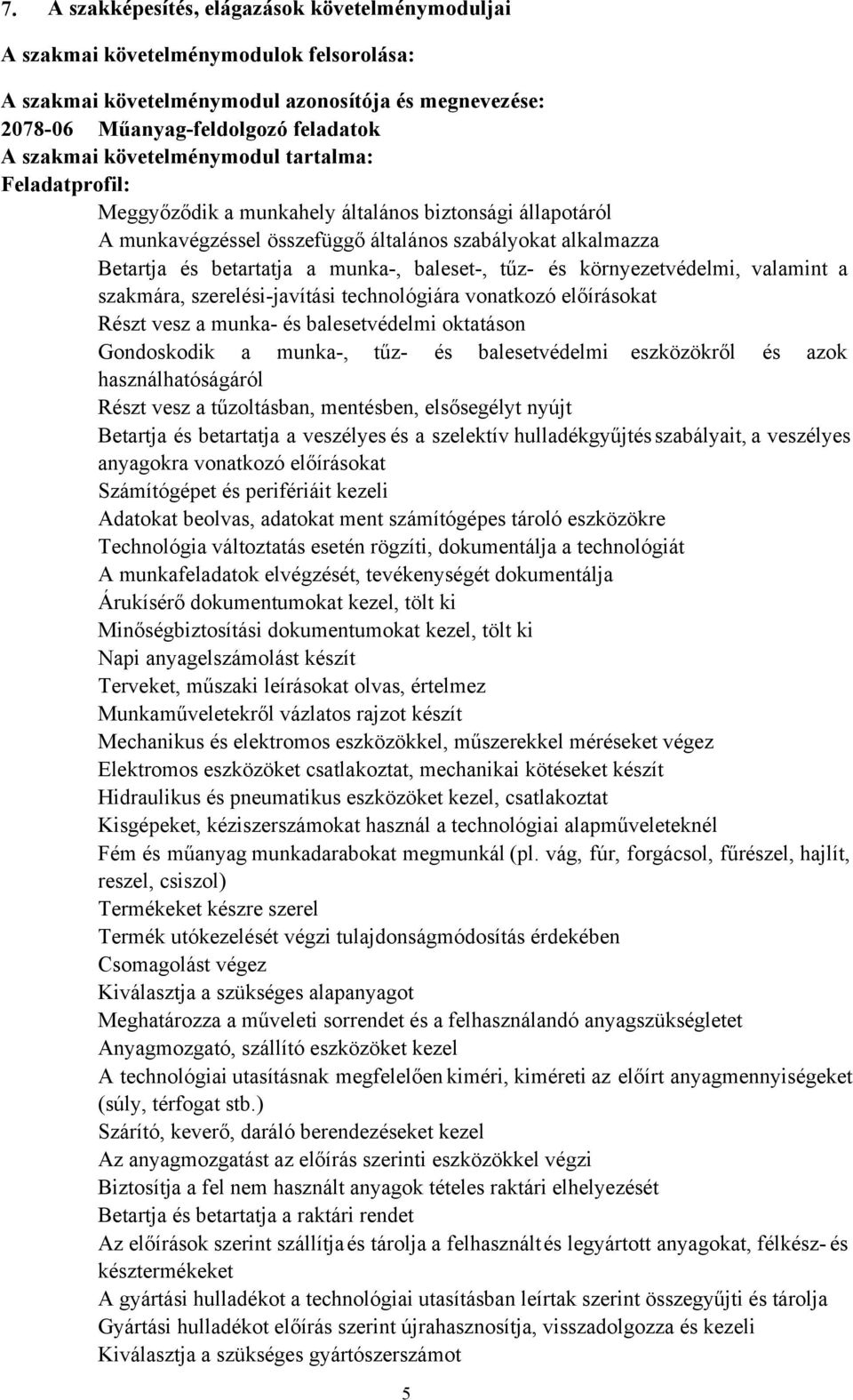 baleset-, tűz- és környezetvédelmi, valamint a szakmára, szerelési-javítási technológiára vonatkozó előírásokat Részt vesz a munka- és balesetvédelmi oktatáson Gondoskodik a munka-, tűz- és