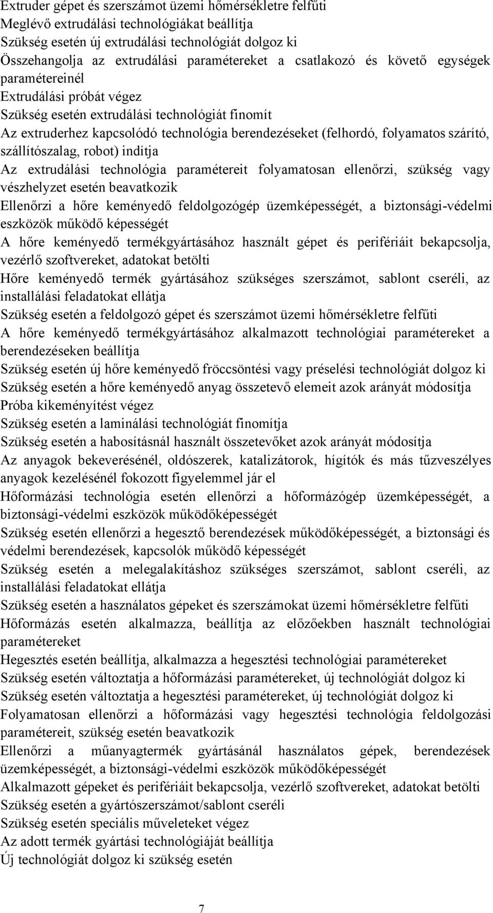 szárító, szállítószalag, robot) indítja Az extrudálási technológia paramétereit folyamatosan ellenőrzi, szükség vagy vészhelyzet esetén beavatkozik Ellenőrzi a hőre keményedő feldolgozógép