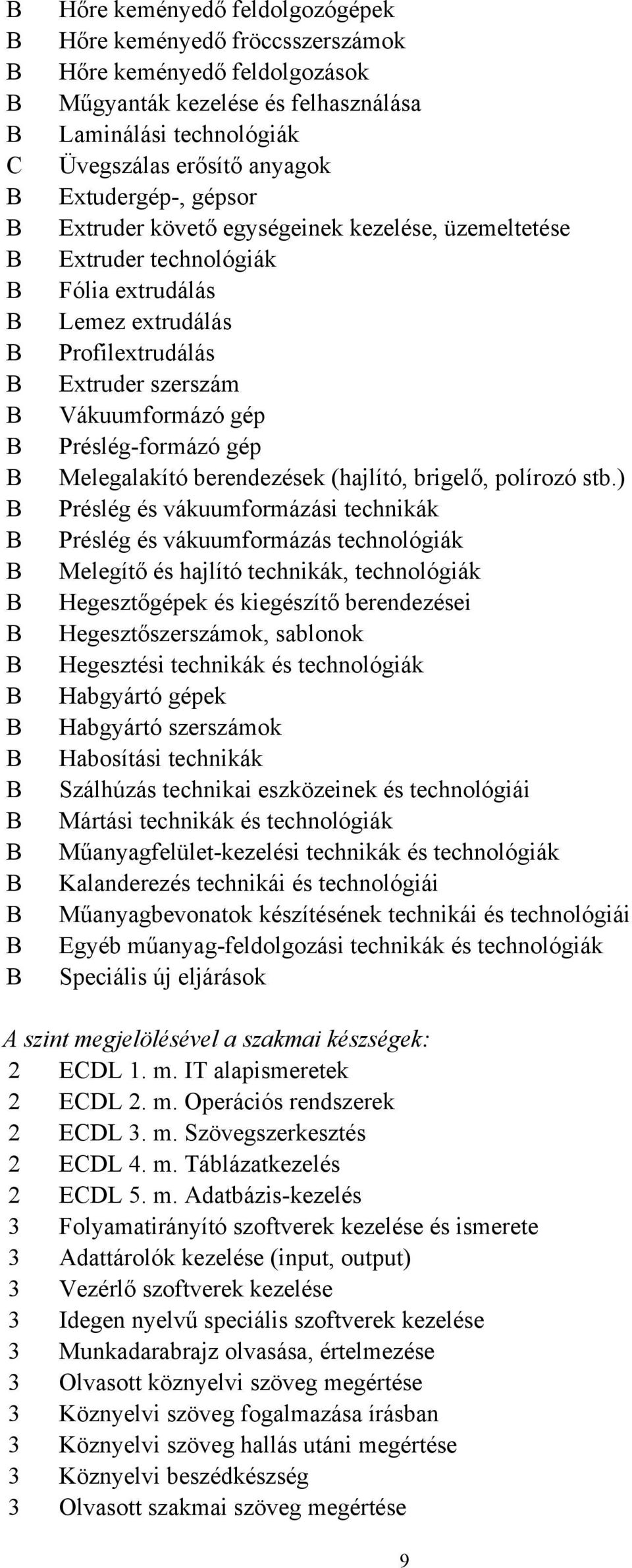 Extruder szerszám Vákuumformázó gép Préslég-formázó gép Melegalakító berendezések (hajlító, brigelő, polírozó stb.