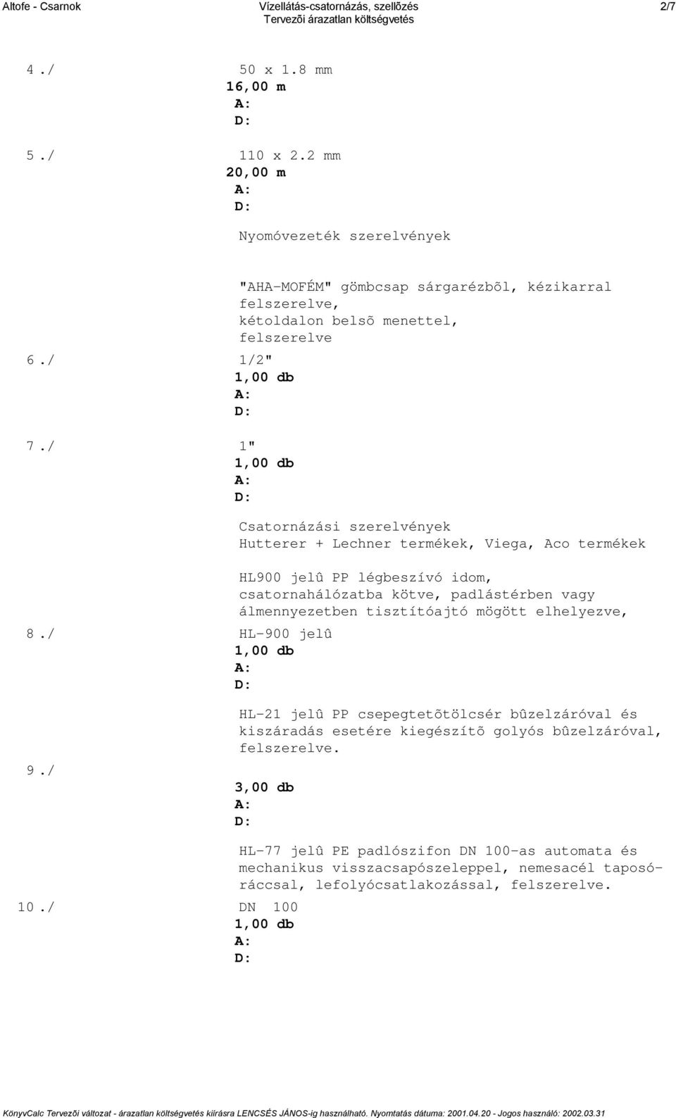 Nyomóvezetékek. 1./ 16 x 2.2 mm 17,00 m A: D: 2./ 20 x 2.8 mm 4,00 m A: D:  Lefolyóvezetékek - PDF Free Download