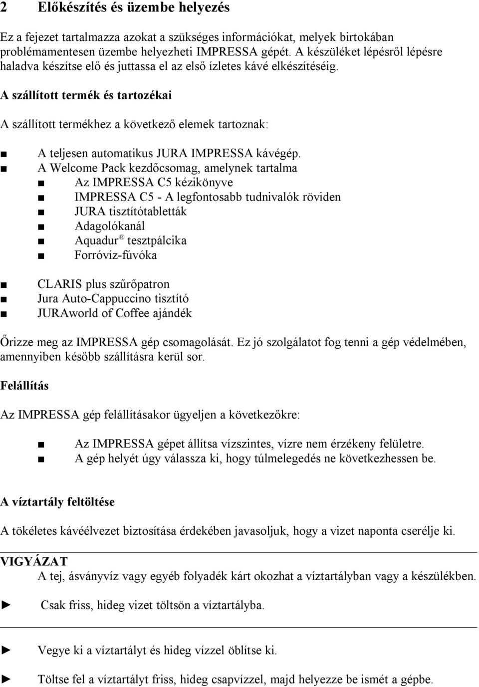 A szállított termék és tartozéka A szállított termékhez a következő elemek tartoznak: A teljesen automatkus JURA IMPRESSA kávégép.