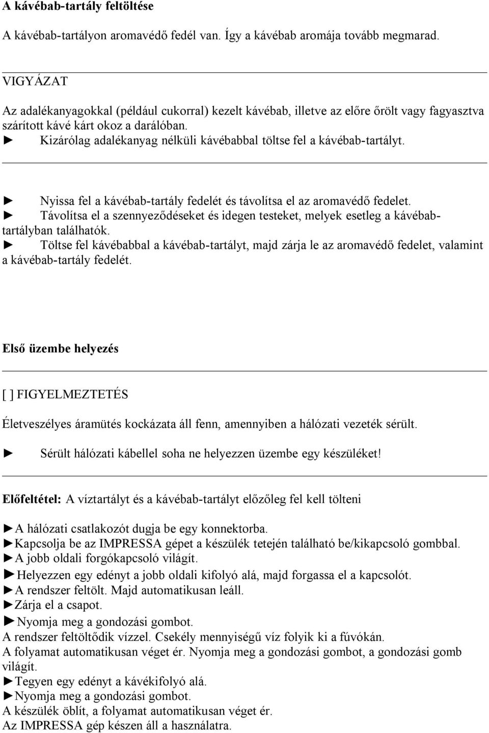 Kzárólag adalékanyag nélkül kávébabbal töltse fel a kávébab-tartályt. Nyssa fel a kávébab-tartály fedelét és távolítsa el az aromavédő fedelet.