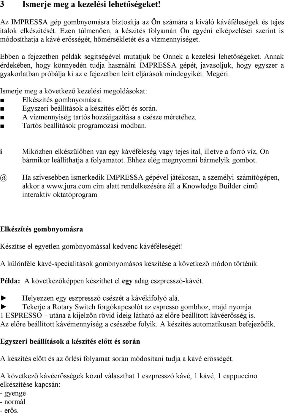 Ebben a fejezetben példák segítségével mutatjuk be Önnek a kezelés lehetőségeket.