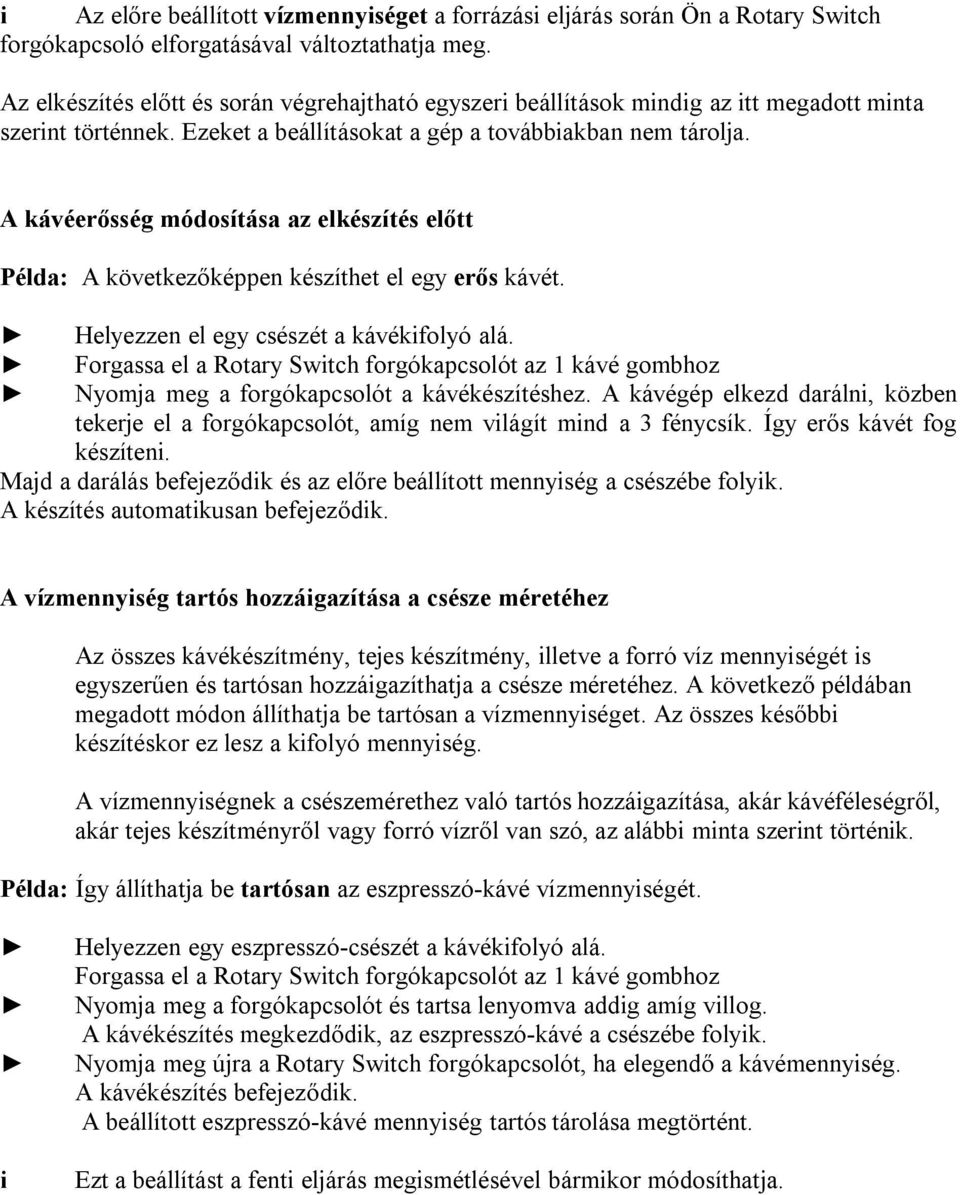 A kávéerősség módosítása az elkészítés előtt Példa: A következőképpen készíthet el egy erős kávét. Helyezzen el egy csészét a kávékfolyó alá.