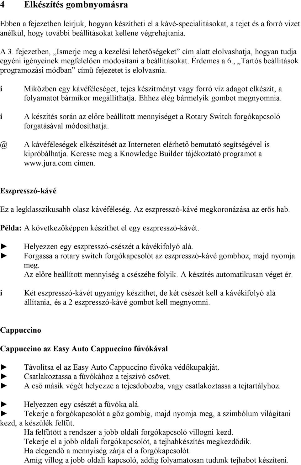 , Tartós beállítások programozás módban című fejezetet s elolvasna. @ Mközben egy kávéféleséget, tejes készítményt vagy forró víz adagot elkészít, a folyamatot bármkor megállíthatja.