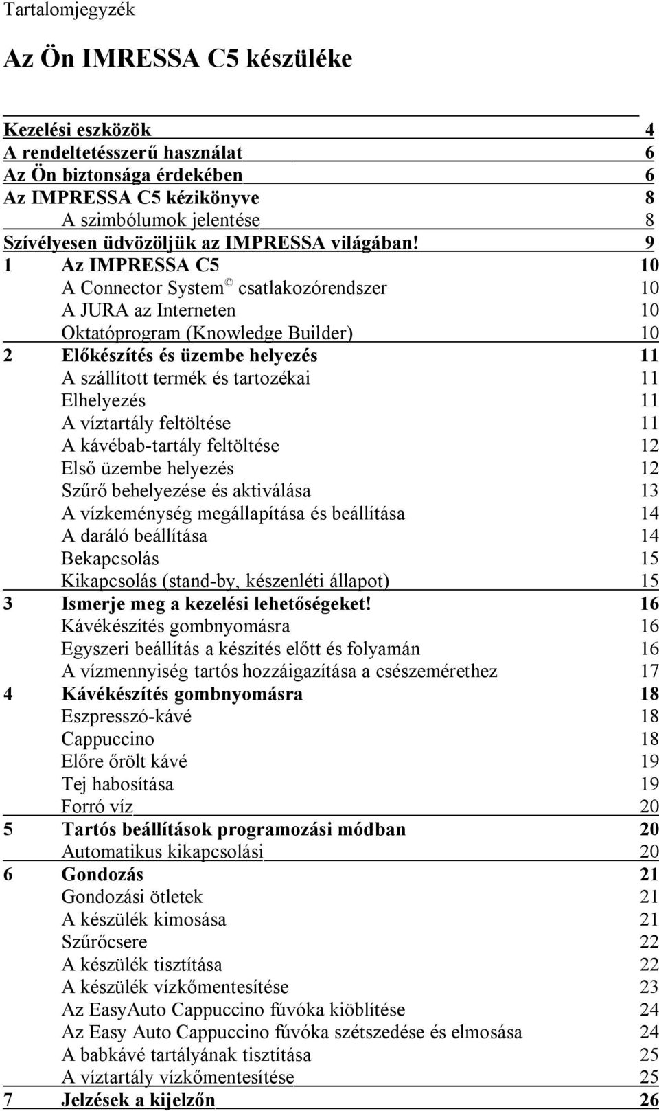 9 1 Az IMPRESSA C5 10 A Connector System csatlakozórendszer 10 A JURA az Interneten 10 Oktatóprogram (Knowledge Bulder) 10 2 Előkészítés és üzembe helyezés 11 A szállított termék és tartozéka 11