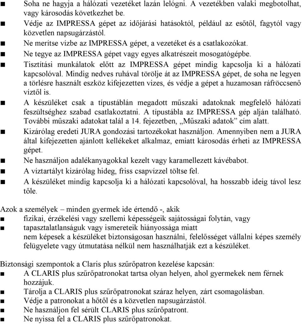 Ne tegye az IMPRESSA gépet vagy egyes alkatrészet mosogatógépbe. Tsztítás munkálatok előtt az IMPRESSA gépet mndg kapcsolja k a hálózat kapcsolóval.