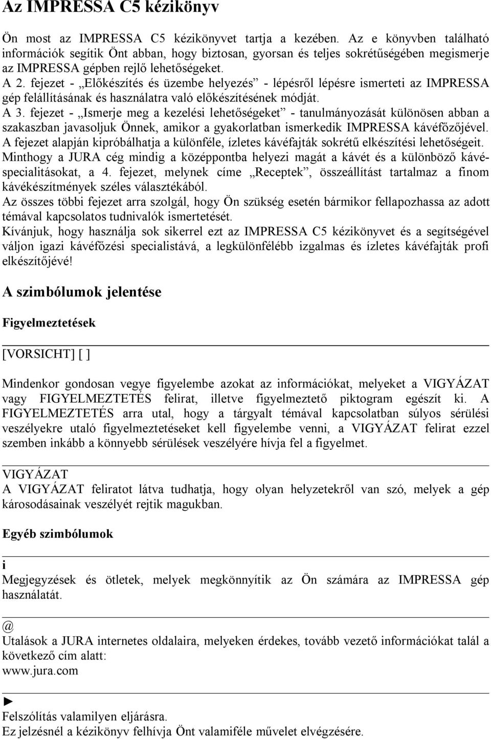 fejezet - Előkészítés és üzembe helyezés - lépésről lépésre smertet az IMPRESSA gép felállításának és használatra való előkészítésének módját. A 3.