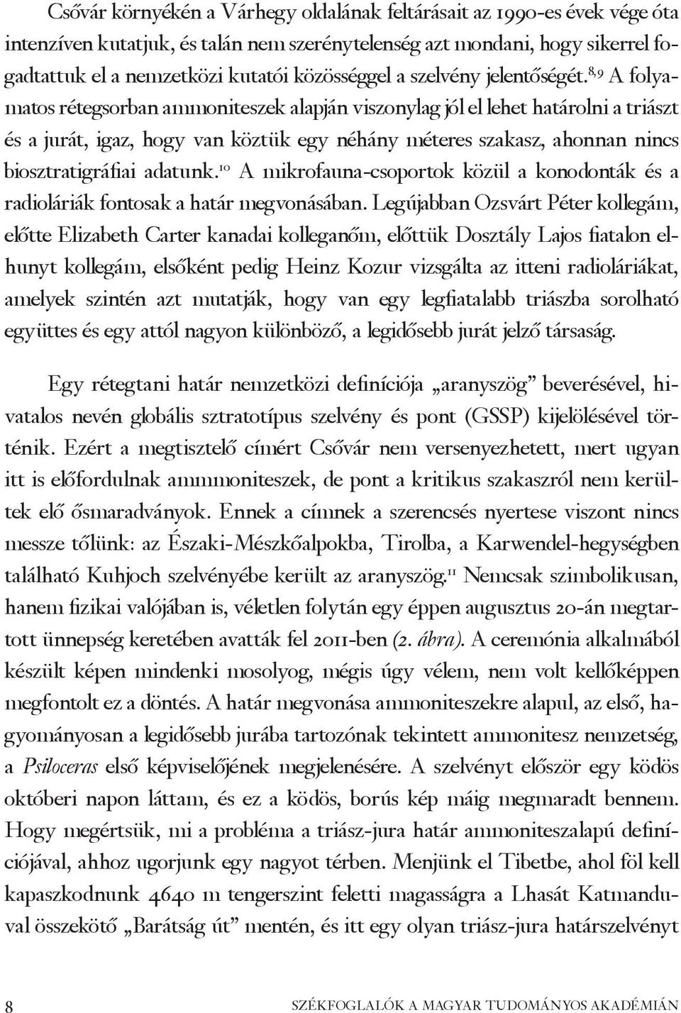 8,9 A folyamatos rétegsorban ammoniteszek alapján viszonylag jól el lehet határolni a triászt és a jurát, igaz, hogy van köztük egy néhány méteres szakasz, ahonnan nincs biosztratigráfiai adatunk.