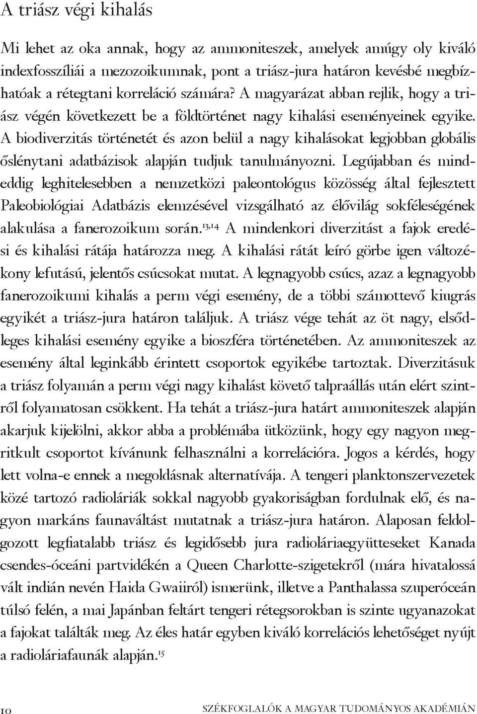 A biodiverzitás történetét és azon belül a nagy kihalásokat legjobban globális őslénytani adatbázisok alapján tudjuk tanulmányozni.
