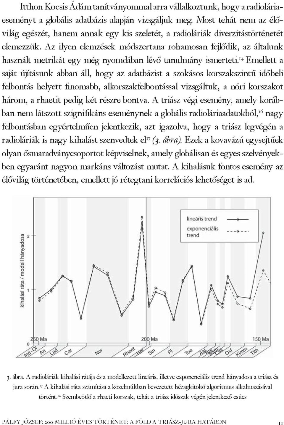 Az ilyen elemzések módszertana rohamosan fejlődik, az általunk használt metrikát egy még nyomdában lévő tanulmány ismerteti.