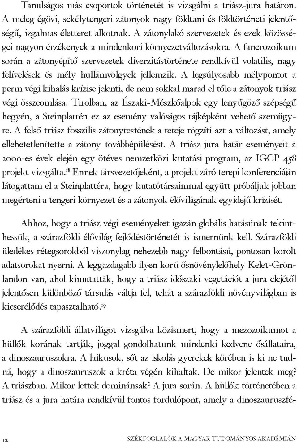 A fanerozoikum során a zátonyépítő szervezetek diverzitástörténete rendkívül volatilis, nagy felívelések és mély hullámvölgyek jellemzik.