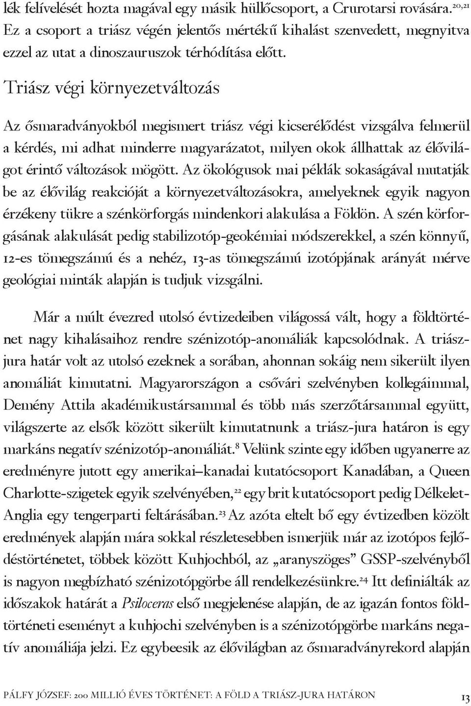 Triász végi környezetváltozás Az ősmaradványokból megismert triász végi kicserélődést vizsgálva felmerül a kérdés, mi adhat minderre magyarázatot, milyen okok állhattak az élővilágot érintő