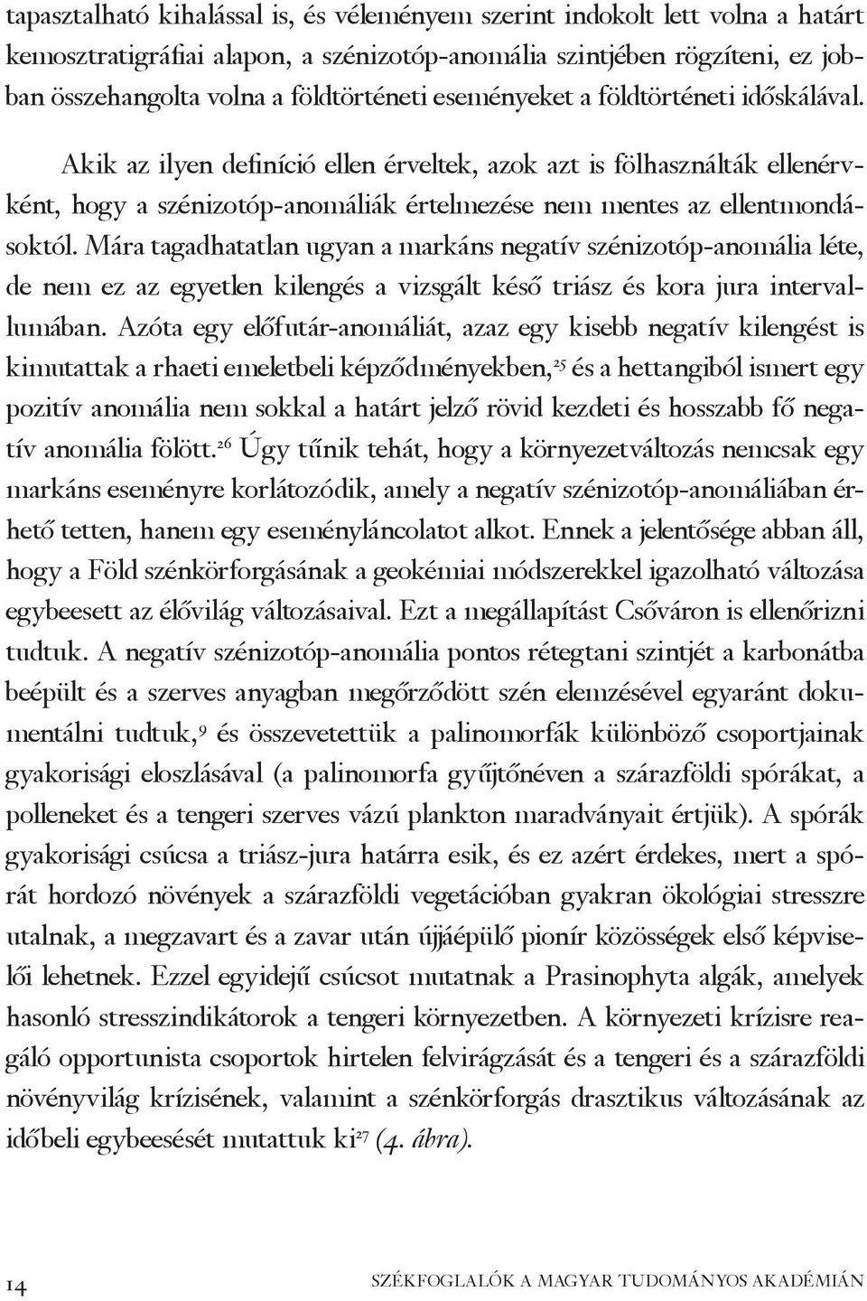 Mára tagadhatatlan ugyan a markáns negatív szénizotóp-anomália léte, de nem ez az egyetlen kilengés a vizsgált késő triász és kora jura intervallumában.