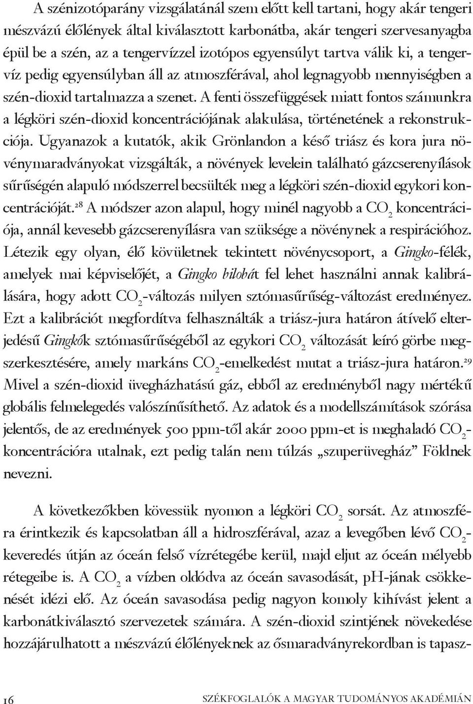 A fenti összefüggések miatt fontos számunkra a légköri szén-dioxid koncentrációjának alakulása, történetének a rekonstrukciója.