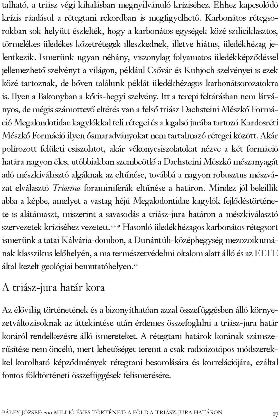 Ismerünk ugyan néhány, viszonylag folyamatos üledékképződéssel jellemezhető szelvényt a világon, például Csővár és Kuhjoch szelvényei is ezek közé tartoznak, de bőven találunk példát üledékhézagos