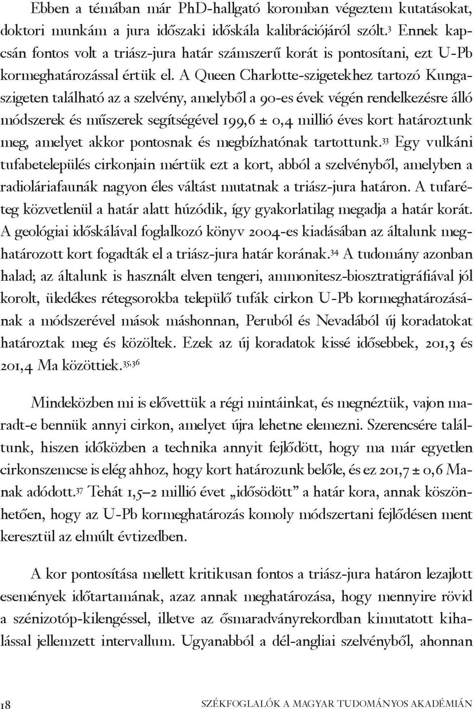 A Queen Charlotte-szigetekhez tartozó Kungaszigeten található az a szelvény, amelyből a 90-es évek végén rendelkezésre álló módszerek és műszerek segítségével 199,6 ± 0,4 millió éves kort határoztunk