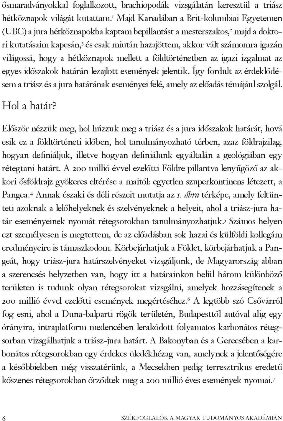 világossá, hogy a hétköznapok mellett a földtörténetben az igazi izgalmat az egyes időszakok határán lezajlott események jelentik.