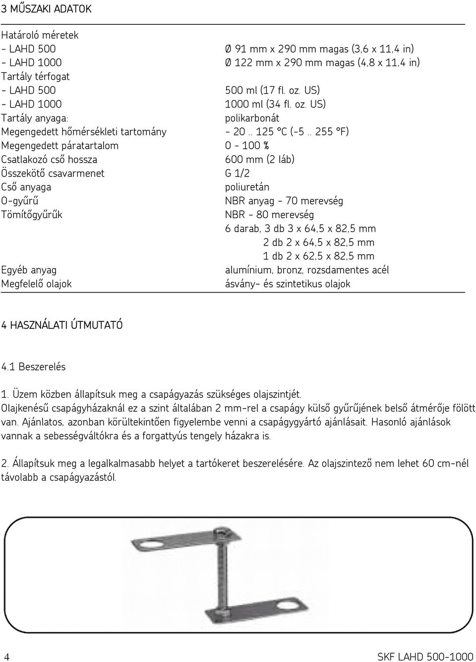 . 255 F) Megengedett páratartalom 0-100 % Csatlakozó cső hossza 600 mm (2 láb) Összekötő csavarmenet G 1/2 Cső anyaga poliuretán O-gyűrű NBR anyag - 70 merevség Tömítőgyűrűk NBR - 80 merevség 6