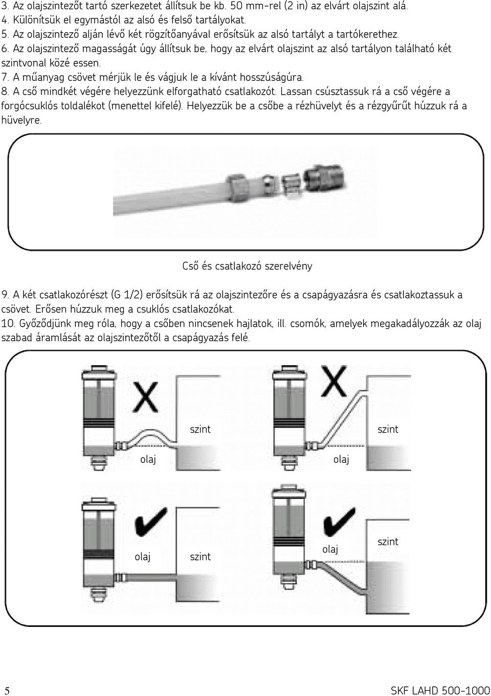 A cső mindkét végére helyezzünk elforgatható csatlakozót. Lassan csúsztassuk rá a cső végére a forgócsuklós toldalékot (menettel kifelé).