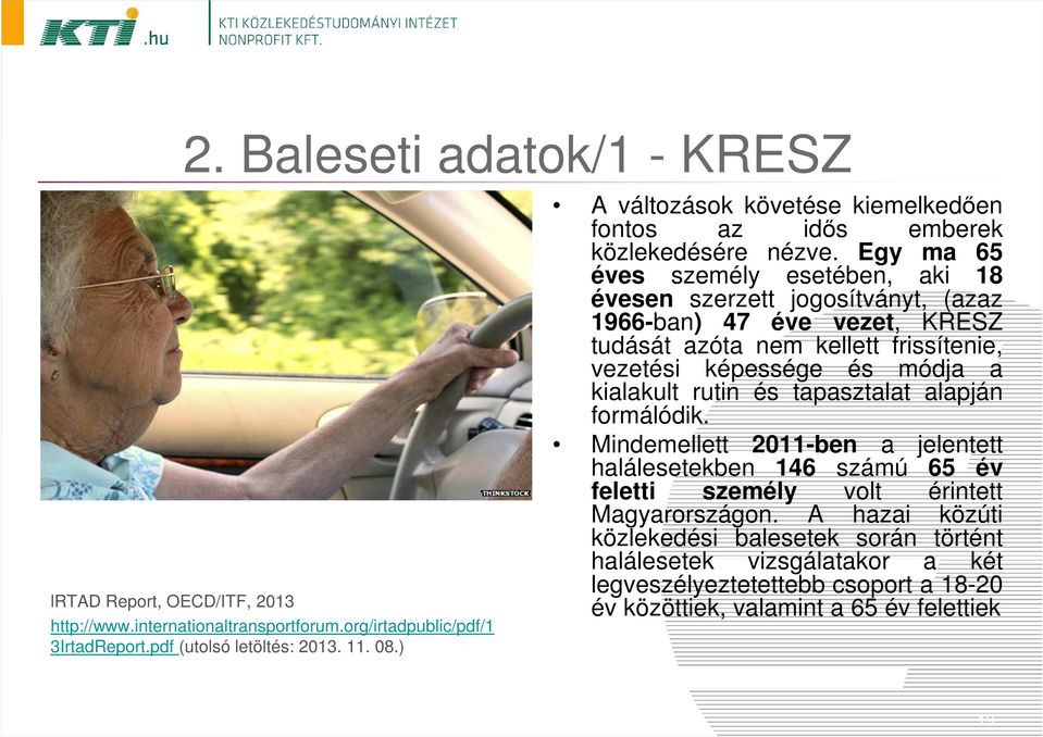 Egy ma 65 éves személy esetében, aki 18 évesen szerzett jogosítványt, (azaz 1966-ban) 47 éve vezet, KRESZ tudását azóta nem kellett frissítenie, vezetési képessége és módja a kialakult