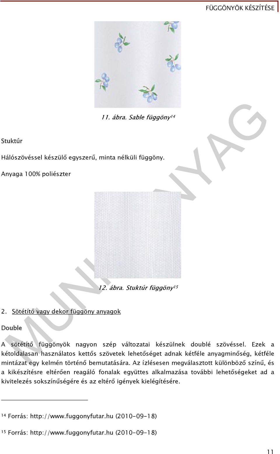 Az ízlésesen megválasztott különböző színű, és a kikészítésre eltérően reagáló fonalak együttes alkalmazása további lehetőségeket ad a kivitelezés sokszínűségére és az eltérő