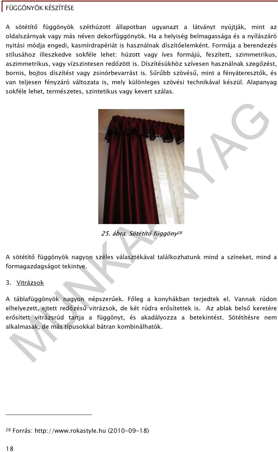 Formája a berendezés stílusához illeszkedve sokféle lehet: húzott vagy íves formájú, feszített, szimmetrikus, aszimmetrikus, vagy vízszintesen redőzött is.